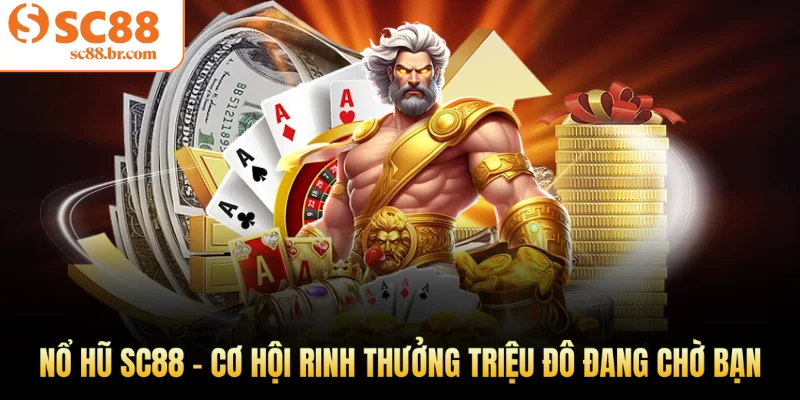 Nổ hũ đổi thưởng - Cơ hội rinh thưởng triệu đô đang chờ bạn